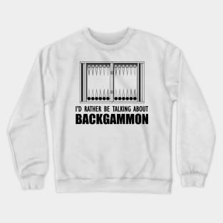 Backgammon - I'd rather be talking about backgammon Crewneck Sweatshirt